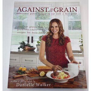 Against All Grain Cookbook Danielle Walker - Over 150 Gluten-Free Grain-Free & D
